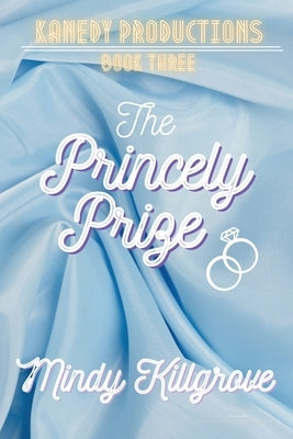 The Princely Prize: The Billionaire Businessman and the Woman Who Wanted More by Killgrove, Mindy