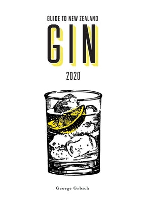 Guide to New Zealand Gin 2020 by Grbich, George