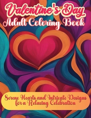 Valentine's Day Adult Book: Serene Hearts and Intricate Designs for a Relaxing Celebration by Coloring Book Happy Hour