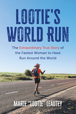 Lootie's World Run: The Extraordinary True Story of the Fastest Woman to Have Run Around the World by Leautey, Marie