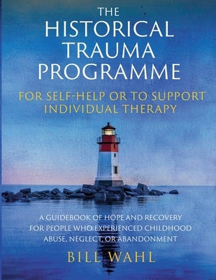 The Historical Trauma Programme - For Self-help or to Support Individual Therapy by Wahl, Bill