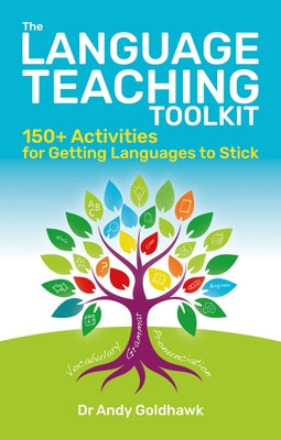 The Language Teaching Toolkit: 150+ Activities for Getting Languages to Stick by Goldhawk, Andy