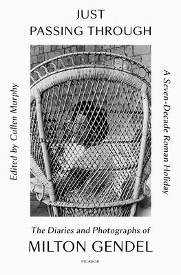 Just Passing Through: A Seven-Decade Roman Holiday: The Diaries and Photographs of Milton Gendel by Gendel, Milton