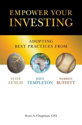 Empower Your Investing: Adopting Best Practices from John Templeton, Peter Lynch, and Warren Buffett by Chapman Cfa, Scott A.