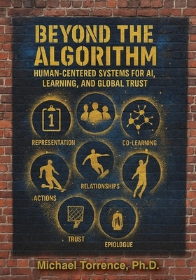 Beyond the Algorithm: Human-Centered Systems for AI, Learning, and Global Trust by Torrence, Michael