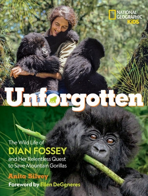 Unforgotten: The Wild Life of Dian Fossey and Her Relentless Quest to Save Mountain Gorillas by Silvey, Anita