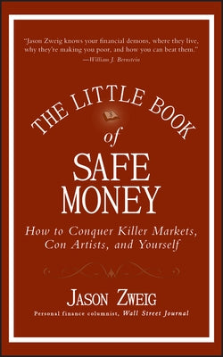 The Little Book of Safe Money: How to Conquer Killer Markets, Con Artists, and Yourself by Zweig, Jason