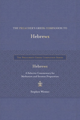 The Preacher's Greek Companion to Hebrews: A Selective Commentary for Meditation and Sermon Preparation by Witmer, Stephen