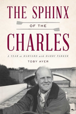 The Sphinx of the Charles: A Year at Harvard with Harry Parker by Ayer, Toby