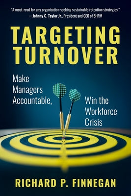 Targeting Turnover: Make Managers Accountable, Win the Workforce Crisis by Finnegan, Richard P.