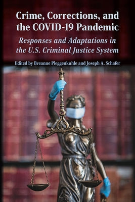 Crime, Corrections, and the Covid-19 Pandemic: Responses and Adaptations in the U.S. Criminal Justice System by Pleggenkuhle, Breanne