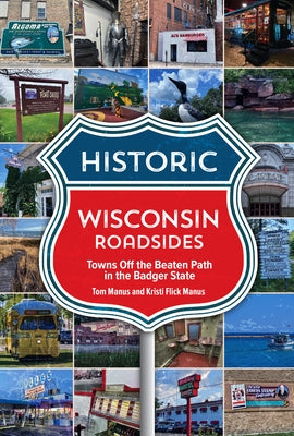 Historic Wisconsin Roadsides: Towns Off the Beaten Path in the Badger State by Manus Tom &. Kristi