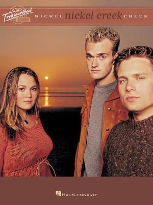 Nickel Creek: Transcribed Scores by Nickel Creek