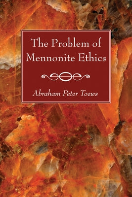The Problem of Mennonite Ethics by Toews, Abraham P.