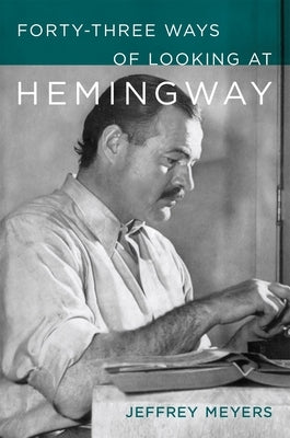 Forty-Three Ways of Looking at Hemingway by Meyers, Jeffrey