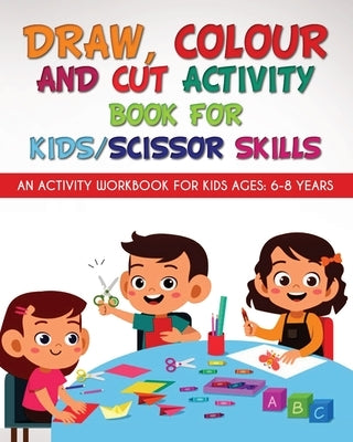 Draw, Colour and Cut Activity book for kids/ scissor skills: An activity workbook for kids ages - 6-8 years by Yadav, Richa