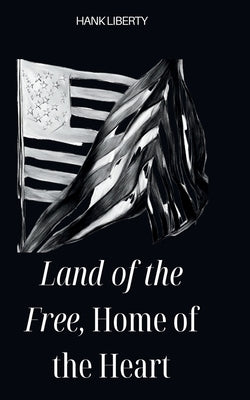 Land Of The Free, Home Of The Heart by Liberty, Hank