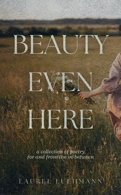 Beauty Even Here by Luehmann, Laurel