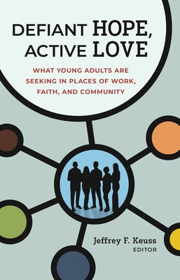 Defiant Hope, Active Love: What Young Adults Are Seeking in Places of Work, Faith, and Community by Keuss, Jeffrey F.