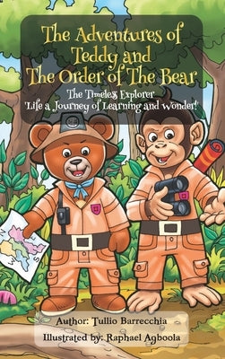 The Adventures Of Teddy And The Order Of The Bear: The Timeless Explorer 'Life a Journey of Learning and Wonder' by Barrecchia, Tullio