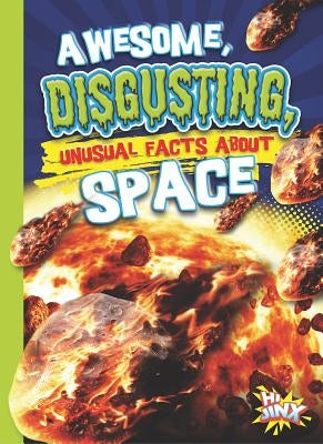 Awesome, Disgusting, Unusual Facts about Space by Braun, Eric
