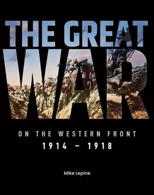 The Great War on the Western Front: 1914 - 1918 by Lepine, Mike