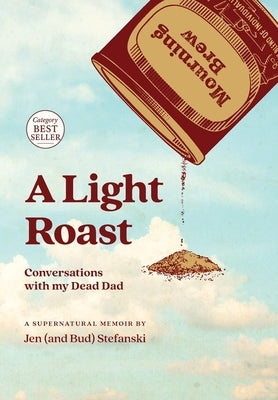A Light Roast: Conversations with My Dead Dad by Stefanski, Jen
