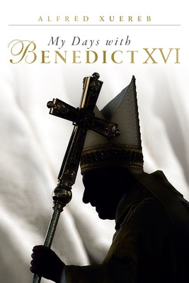 My Days with Benedict XVI by Xuereb, Alfred