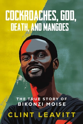 Cockroaches, God, Death, and Mangoes: The True Story of Bikonzi Moise by Leavitt, Clint