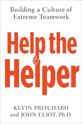 Help the Helper: Building a Culture of Extreme Teamwork by Pritchard, Kevin