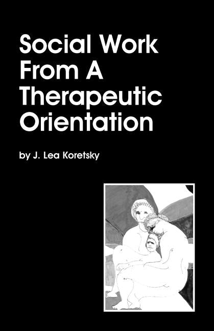 Social Work From A Therapeutic Orientation by Koretsky, J. Lea