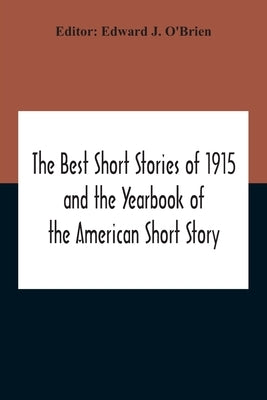 The Best Short Stories Of 1915 And The Yearbook Of The American Short Story by J. O'Brien, Edward