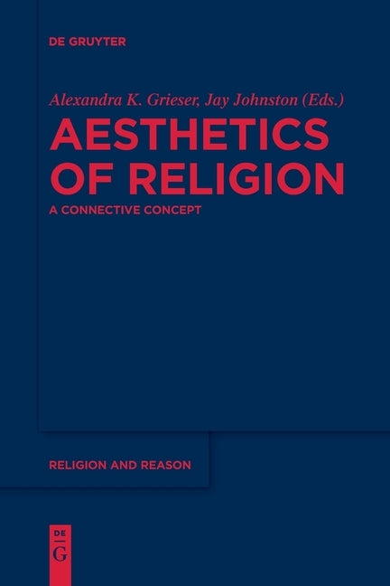 Aesthetics of Religion: A Connective Concept by Grieser, Alexandra K.