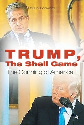 Trump, The Shell Game: The Conning of America by Schwartz, Paul K.