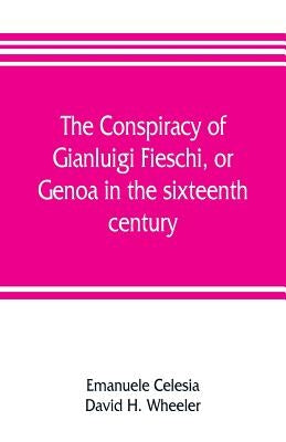 The conspiracy of Gianluigi Fieschi, or, Genoa in the sixteenth century by Celesia, Emanuele