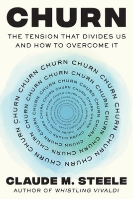 Churn: The Tension That Divides Us and How to Overcome It by Steele, Claude M.