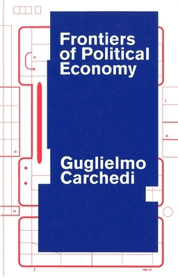 Frontiers of Political Economy by Carchedi, Guglielmo