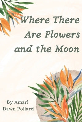 Where There Are Flowers and the Moon by Pollard, Amari