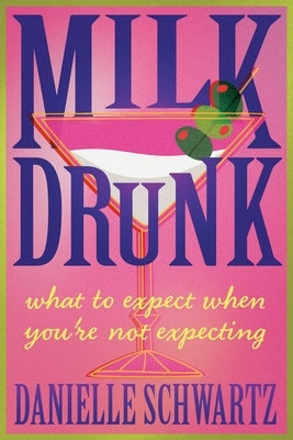 Milk Drunk: What to Expect When You're Not Expecting by Schwartz, Danielle