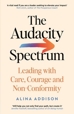 The Audacity Spectrum: Leading with Care, Courage and Non-Conformity by Addison, Alina