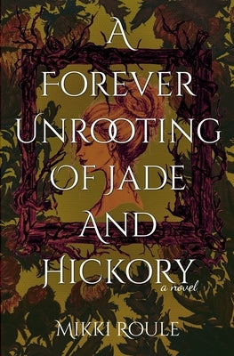 A Forever Unrooting of Jade and Hickory by Roule, Mikki