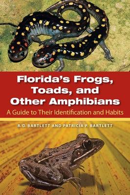 Florida's Frogs, Toads, and Other Amphibians: A Guide to Their Identification and Habits by Bartlett, Richard D.