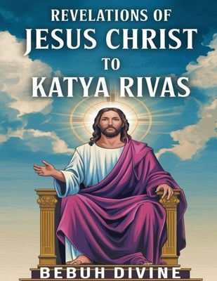 Revelations of Jesus Christ to katya Rivas by Divine, Bebuh