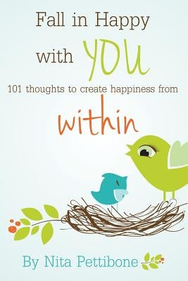 Fall in Happy with YOU: 101 thoughts to create happiness from within by Pettibone, Nita