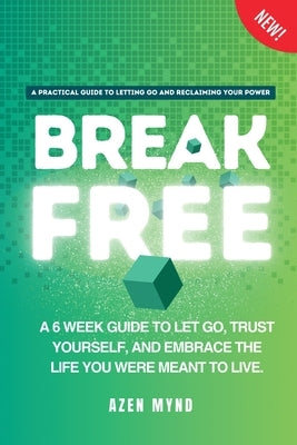Break Free: A 6 week guide to Let Go, Trust Yourself and Embrace the Life you were meant to Live by J, Arvind