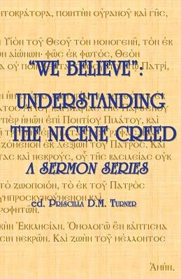 "We Believe": Understanding the Nicene Creed by Turner, Priscilla D. M.