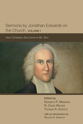 Sermons by Jonathan Edwards on the Church, Volume 1: How Christians Are Come to Mt. Sion by Minkema, Kenneth P.