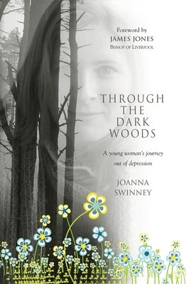 Through the Dark Woods: A Young Woman's Journey Out of Depression by Swinney, Jo