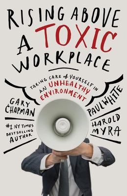 Rising Above a Toxic Workplace: Taking Care of Yourself in an Unhealthy Environment by Chapman, Gary