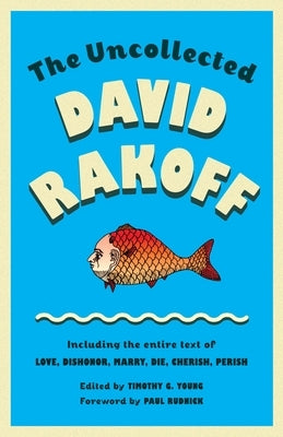 The Uncollected David Rakoff: Including the Entire Text of Love, Dishonor, Marry, Die, Cherish, Perish by Rakoff, David